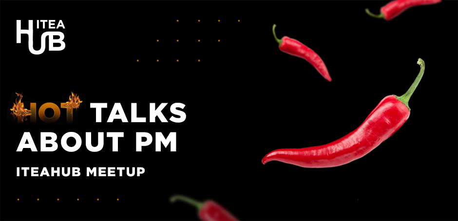 hot_talks_940x454 ​ITEAHub MeetUp: Hot Talks about PM  